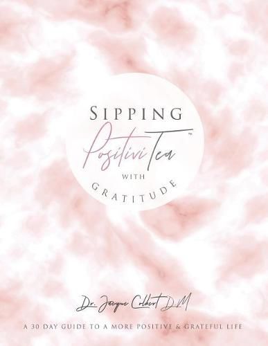 Cover image for Sipping PositiviTEA With Gratitude: The Ultimate 30 Day Guide to A Positive & Grateful Life