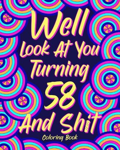 Cover image for Well Look at You Turning 58 and Shit