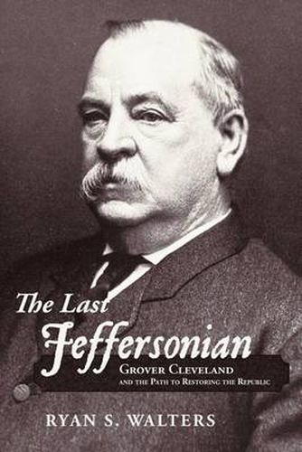 Cover image for The Last Jeffersonian: Grover Cleveland and the Path to Restoring the Republic