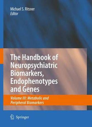 Cover image for The Handbook of Neuropsychiatric Biomarkers, Endophenotypes and Genes: Volume III: Metabolic and Peripheral Biomarkers