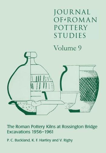 Journal of Roman Pottery Studies Volume 9: The Roman Pottery Kilns at Rossington Bridge Excavations 1956-1961