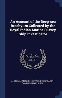 Cover image for An Account of the Deep-Sea Brachyura Collected by the Royal Indian Marine Survey Ship Investigator