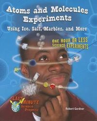 Cover image for Atoms and Molecules Experiments Using Ice, Salt, Marbles, and More: One Hour or Less Science Experiments