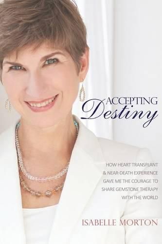 Cover image for Accepting Destiny: How Heart Transplant & Near Death Experience Gave Me the Courage to Share Gemstone Therapy with the World