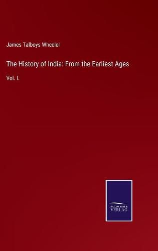 Cover image for The History of India: From the Earliest Ages: Vol. I.