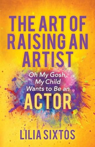 Cover image for The Art of Raising an Artist: Oh My Gosh, My Child Wants to Be an Actor