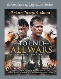 Cover image for To End All Wars: An Historical WWII Drama Movie Script About Allied Soldiers in a Japanese Prison Camp