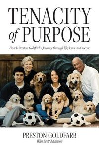 Cover image for Tenacity of Purpose: Coach Preston Goldfarb's Journey through life, loves and soccer