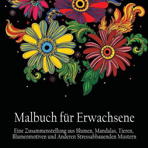 Cover image for Malbuch fur Erwachsene: Eine Zusammenstellung aus Blumen, Mandalas, Tieren, Blumenmotiven und Anderen Stressabbauenden Mustern (German Edition)