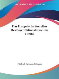 Cover image for Das Europaische Porzellan Des Bayer Nationalmuseums (1908)