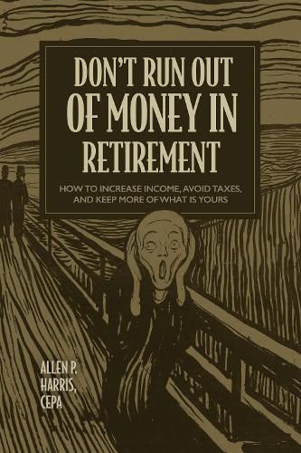 Cover image for Don't Run Out of Money in Retirement: How to Increase Income, Avoid Taxes, and Keep More of What Is Yours