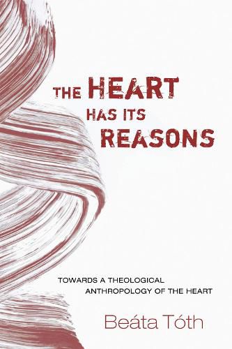 Cover image for The Heart Has Its Reasons: Towards a Theological Anthropology of the Heart