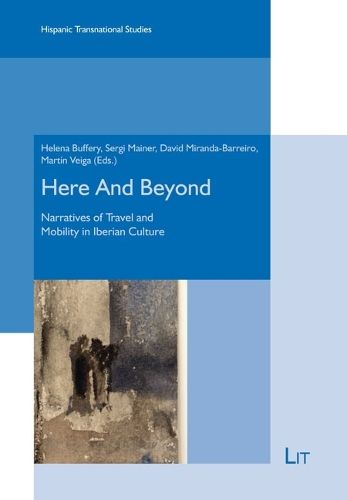 Here and Beyond: Narratives of Travel and Mobility in Contemporary Iberian Culturevolume 3