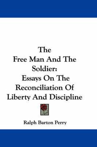 Cover image for The Free Man and the Soldier: Essays on the Reconciliation of Liberty and Discipline