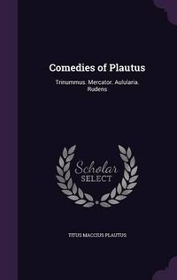 Cover image for Comedies of Plautus: Trinummus. Mercator. Aulularia. Rudens