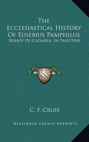 The Ecclesiastical History of Eusebius Pamphilus: Bishop of Caesarea, in Palestine