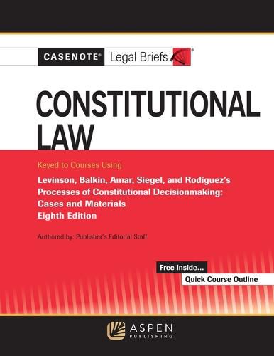 Casenote Legal Briefs for Constitutional Law Keyed to Levinson, Balkin, Amar, Siegel, and Rodriguez