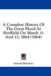 Cover image for A Complete History of the Great Flood at Sheffield on March 11 and 12, 1864 (1864)