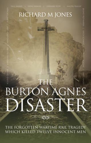 The Burton Agnes Disaster: The Forgotten Wartime Rail Tragedy Which Killed Twelve Innocent Men