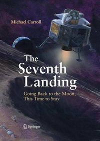Cover image for The Seventh Landing: Going Back to the Moon, This Time to Stay