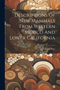 Cover image for Descriptions Of New Mammals From Western Mexico And Lower California