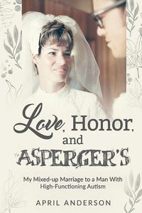 Cover image for Love, Honor, and Asperger's: My Mixed-up Marriage to a Man With High-Functioning Autism