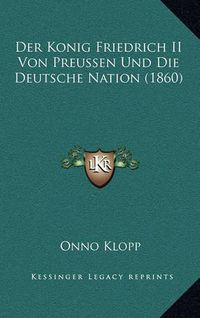 Cover image for Der Konig Friedrich II Von Preussen Und Die Deutsche Nation (1860)