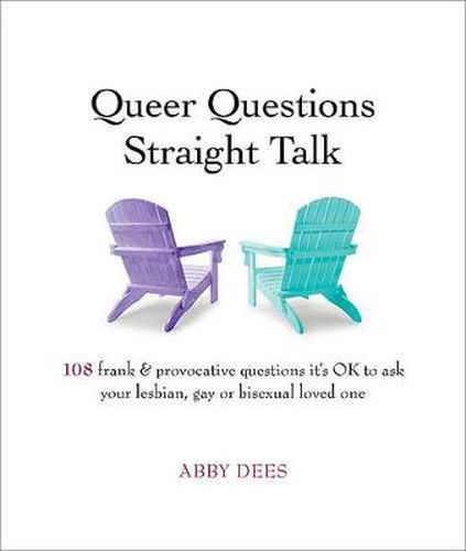 Cover image for Queer Questions Straight Talk: 108 Frank, Provocative Questions It's OK to Ask Your Lesbian, Gay or Bi Loved One