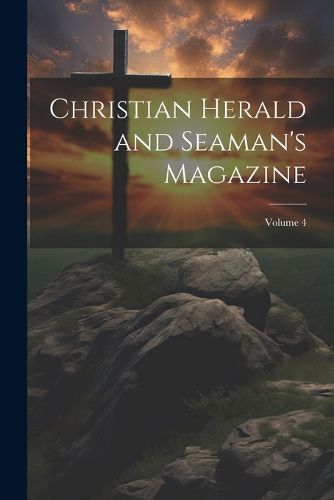 Cover image for Christian Herald and Seaman's Magazine; Volume 4