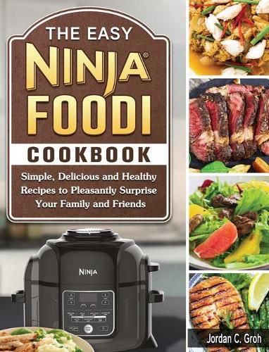 Cover image for The Easy Ninja Foodi Cookbook: Simple, Delicious and Healthy Recipes to Pleasantly Surprise Your Family and Friends