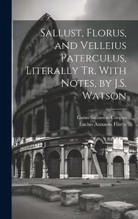 Cover image for Sallust, Florus, and Velleius Paterculus, Literally Tr. With Notes, by J.S. Watson