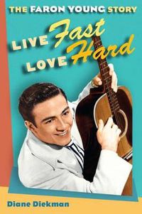 Cover image for Live Fast, Love Hard: The Faron Young Story