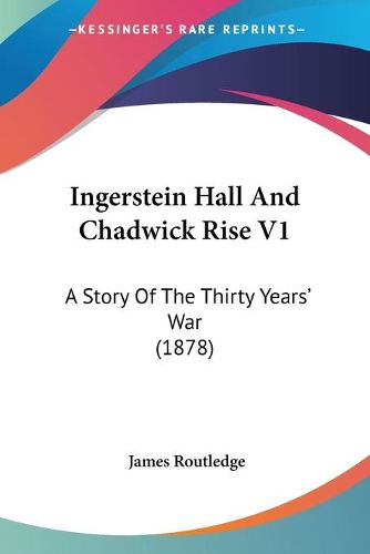 Cover image for Ingerstein Hall and Chadwick Rise V1: A Story of the Thirty Years' War (1878)