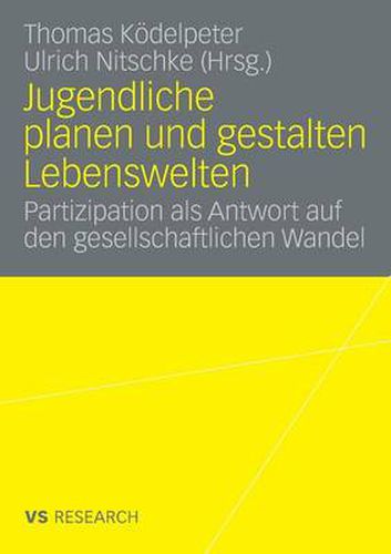 Jugendliche Planen Und Gestalten Lebenswelten: Partizipation ALS Antwort Auf Den Gesellschaftlichen Wandel