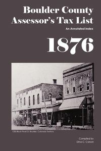 Cover image for Boulder County Assessor's Tax List 1876: An Annotated Index