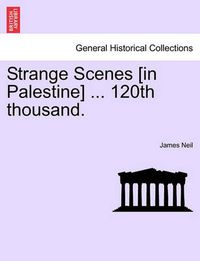 Cover image for Strange Scenes [in Palestine] ... 120th Thousand.