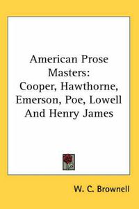 Cover image for American Prose Masters: Cooper, Hawthorne, Emerson, Poe, Lowell and Henry James