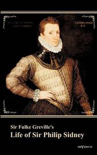 Cover image for Sir Fulke Greville's Life of Sir Philip Sidney: etc. First Published 1652. With an Introduction by Nowell Smith