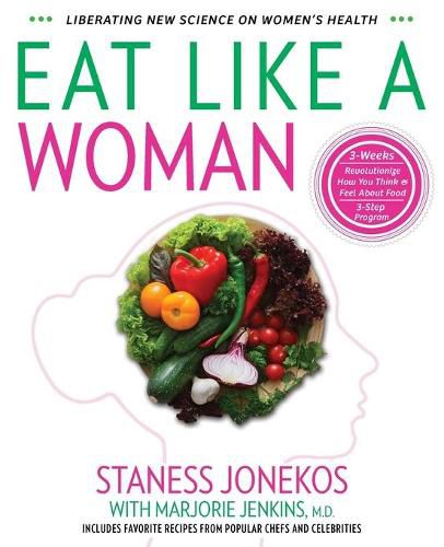 Cover image for Eat Like a Woman: 3-Week, 3-Step Program to Revolutionize How You Think and Feel About Food