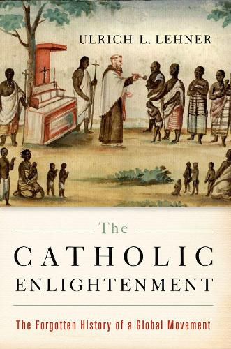 Cover image for The Catholic Enlightenment: The Forgotten History of a Global Movement