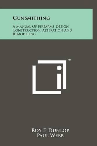 Cover image for Gunsmithing: A Manual of Firearms Design, Construction, Alteration and Remodeling