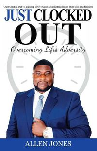 Cover image for Just Clocked Out: Overcoming Life's Adversity