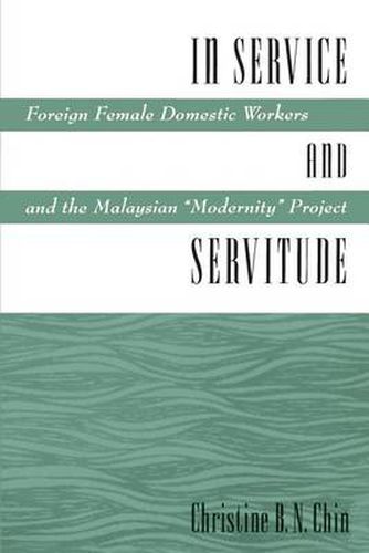 Cover image for In Service and Servitude: Foreign Female Domestic Workers and the Malaysian Modernity Project