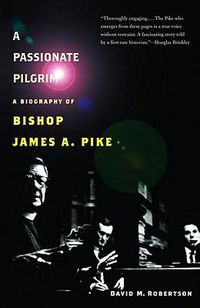 Cover image for A Passionate Pilgrim: A Biography of Bishop James A. Pike