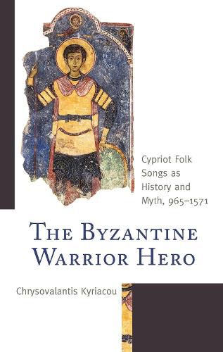 Cover image for The Byzantine Warrior Hero: Cypriot Folk Songs as History and Myth, 965-1571