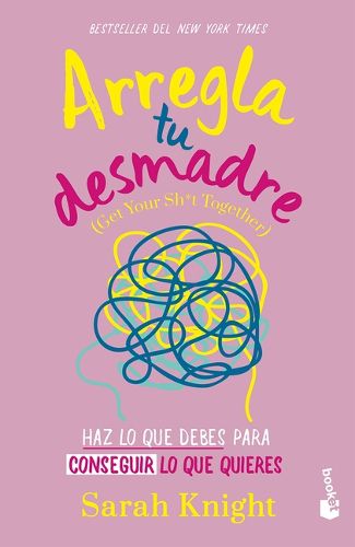 Cover image for Arregla Tu Desmadre: Haz Lo Que Debes Para Conseguir Lo Que Quieres / Get Your Sh*t Together: How to Stop Worrying about What You Should Do ...