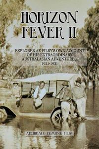 Cover image for Horizon Fever II: Explorer A E Filby's own account of his extraordinary Australasian Adventures, 1921-1931