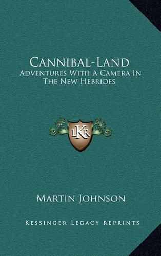 Cannibal-Land: Adventures with a Camera in the New Hebrides