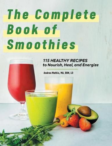 Cover image for The Complete Book of Smoothies: 115 Healthy Recipes to Nourish, Heal, and Energize