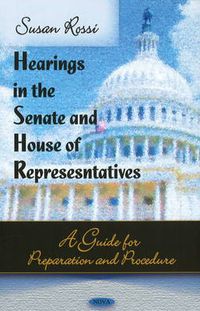 Cover image for Hearings in the Senate & House of Representatives: A Guide for Preparation & Procedure
